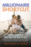 Millionaire Shortcut: Who You Need To Be (and What You Need To Sell): For Frustrated Internet Entrepreneurs That Want to Live Rich for a Lifetime