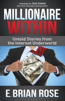 Millionaire Within: Untold Stories from the Internet Underworld - Rose, E Brian, and Comm, Joel (Foreword by)