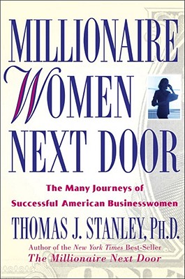 Millionaire Women Next Door: The Many Journeys of Successful American Businesswomen - Stanley, Thomas J, Dr.