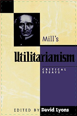 Mill's Utilitarianism: Critical Essays - Lyons, David (Editor), and Anderson, Elizabeth S (Contributions by), and Berger, F R (Contributions by)