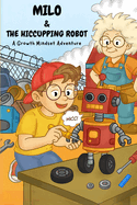 Milo and the Hiccupping Robot: A Fun Growth Mindset Story for Kids Ages 5-9
