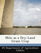 Milo as a Dry-Land Grain Crop - Us Department of Agriculture (Usda) (Creator)