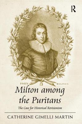 Milton among the Puritans: The Case for Historical Revisionism - Martin, Catherine Gimelli
