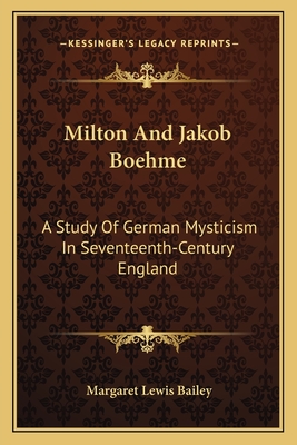 Milton And Jakob Boehme: A Study Of German Mysticism In Seventeenth-Century England - Bailey, Margaret Lewis