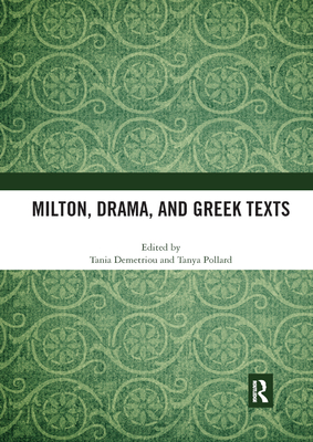 Milton, Drama, and Greek Texts - Demetriou, Tania (Editor), and Pollard, Tanya (Editor)