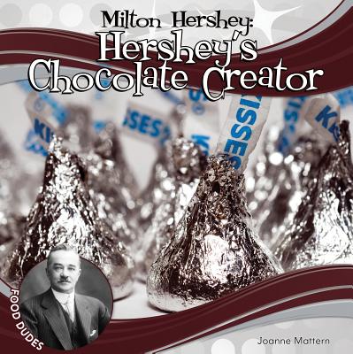 Milton Hershey: Hershey's Chocolate Creator - Mattern, Joanne
