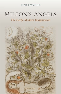Milton's Angels: The Early Modern Imagination - Raymond, Joad