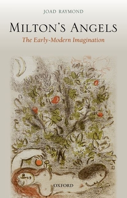 Milton's Angels: The Early-Modern Imagination - Raymond, Joad