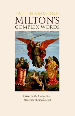 Milton's Complex Words: Essays on the Conceptual Structure of Paradise Lost - Hammond, Paul