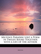 Milton's Paradise Lost a Poem in Twelve Books Together with a Life of the Author