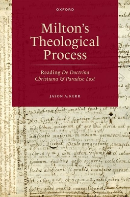 Milton's Theological Process: Reading de Doctrina Christiana and Paradise Lost - Kerr, Jason A, Dr.