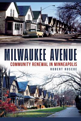 Milwaukee Avenue: Community Renewal in Minneapolis - Roscoe, Robert