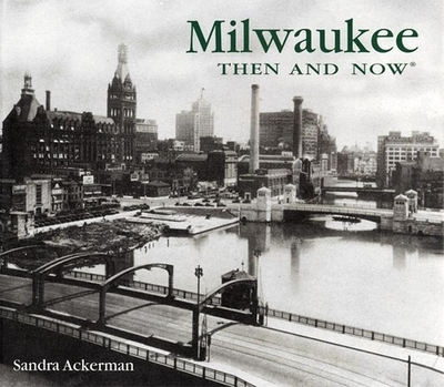 Milwaukee Then and Now - Ackerman, Sandra