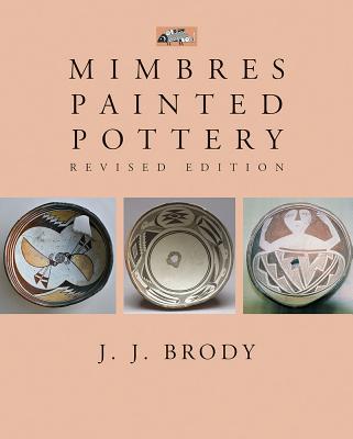 Mimbres Painted Pottery, Revised Edition - Brody, J J