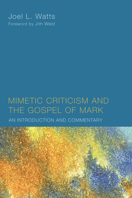 Mimetic Criticism and the Gospel of Mark - Watts, Joel L, and West, Jim (Foreword by)