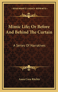 Mimic Life; Or Before and Behind the Curtain: A Series of Narratives