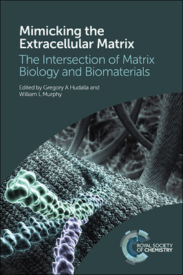 Mimicking the Extracellular Matrix: The Intersection of Matrix Biology and Biomaterials - Hudalla, Gregory A (Editor), and Murphy, William L (Editor)