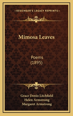 Mimosa Leaves: Poems (1895) - Litchfield, Grace Denio, and Armstrong, Helen (Illustrator), and Armstrong, Margaret (Illustrator)