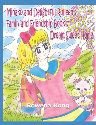 Minako and Delightful Rolleen's Family and Friendship Book 7: Dream Sweet Home - H, A, and Kong, Rowena