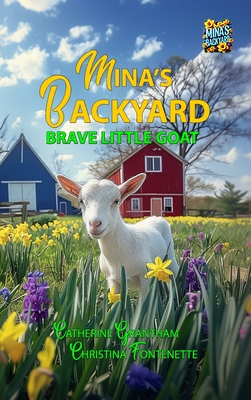 Mina's Backyard - Brave Little Goat - Grantham, Catherine, and Fontenette, Christina, and Peltier, Susan