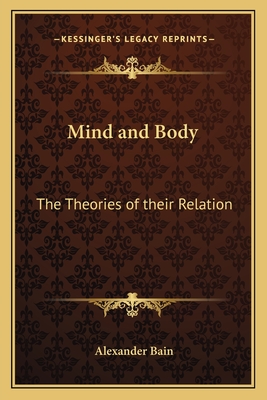 Mind and Body: The Theories of their Relation - Bain, Alexander