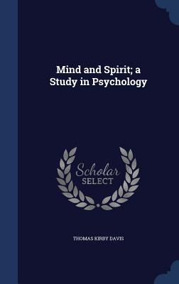 Mind and Spirit; a Study in Psychology - Davis, Thomas Kirby