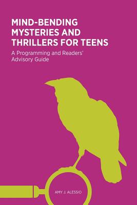 Mind-Bending Mysteries and Thrillers for Teens: A Programming and Readers' Advistory Guide - Alessio, Amy J