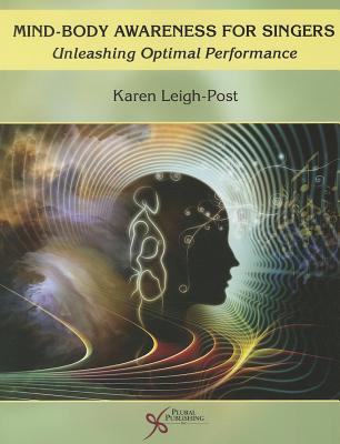 Mind-Body Awareness for Singers: Unleashing Optimal Performance - Leigh-Post, Karen