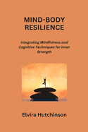 Mind-Body Resilience: Integrating Mindfulness and Cognitive Techniques for Inner Strength