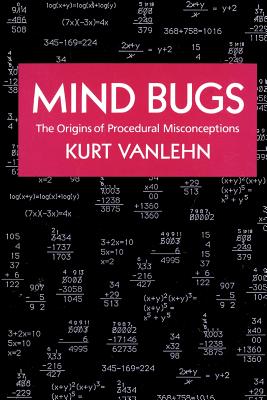 Mind Bugs: The Origins of Procedural Misconceptions - VanLehn, Kurt