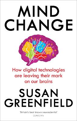 Mind Change: How digital technologies are leaving their mark on our brains - Greenfield, Susan