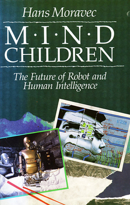 Mind Children: The Future of Robot and Human Intelligence - Moravec, Hans