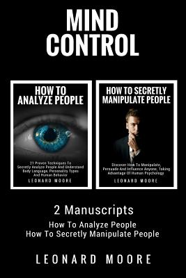 Mind Control: 2 Manuscripts - How To Analyze People, How To Secretly Manipulate People - Moore, Leonard