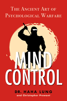 Mind Control: The Ancient Art of Psychological Warfare - Lung, Haha, Dr.