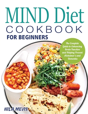 MIND Diet Cookbook for Beginners: The Complete Guide to Enhancing Brain Function and Helping Prevent Alzheimer's and Dementia - Mevis, Nila