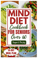 Mind Diet Cookbook for Seniors Over 60: 60 Quick and Delicious Recipes with an Easy Guide to Help you Improve Brain Function