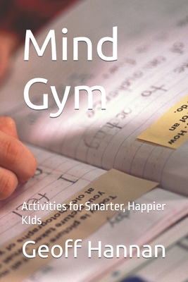 Mind Gym: Activities for Smarter, Happier KIds - Evans, Dweena, and Hannan, Geoff