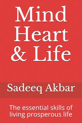 Mind Heart & Life: The essential skills of living prosperous life - Akbar, Sadeeq