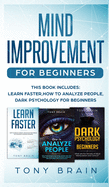 Mind Improvement for Beginners: This book includes: LEARN FASTER, HOW TO ANALYZE PEOPLE and DARK PSYCHOLOGY FOR BEGINNERS.