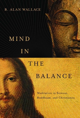 Mind in the Balance: Meditation in Science, Buddhism, and Christianity - Wallace, B. Alan