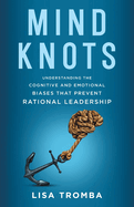 Mind Knots: Understanding the Cognitive and Emotional Biases That Prevent Rational Leadership
