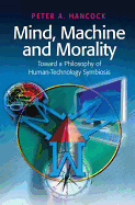 Mind, Machine and Morality: Toward a Philosophy of Human-Technology Symbiosis