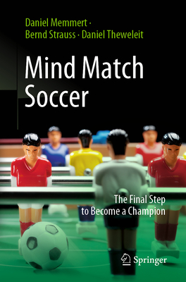 Mind Match Soccer: The Final Step to Become a Champion - Memmert, Daniel, and Strauss, Bernd, and Theweleit, Daniel