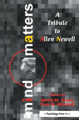 Mind Matters: A Tribute to Allen Newell - Steier, David M (Editor), and Mitchell, Tom M (Editor)