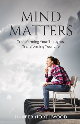 Mind Matters: Transforming Your Thoughts, Transforming Your Life - Northwood, Harper