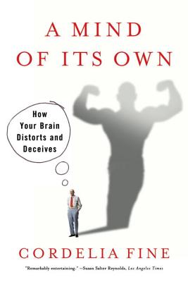 Mind of Its Own: How Your Brain Distorts and Deceives - Fine, Cordelia