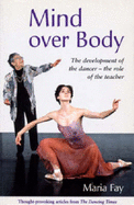 Mind Over Body: The Development of the Dancer - the Role of the Teacher - Fay, Maria