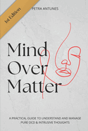 Mind Over Matter: A Practical Guide to Understand and Manage PURE OCD & Intrusive Thoughts