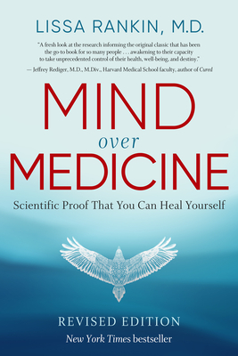 Mind Over Medicine: Scientific Proof That You Can Heal Yourself - Rankin, Lissa, M.D.