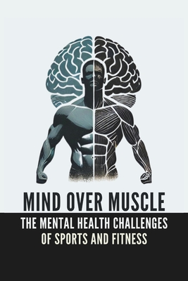 Mind Over Muscle: The Mental Health Challenges of Men in Sports and Fitness: Micro Book - B12 - Irmici, Ciro